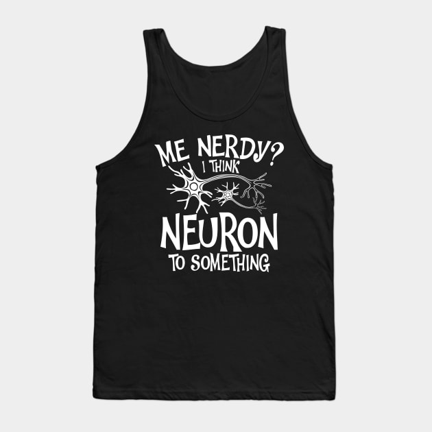 Me Nerdy I Think Neuron To Something Tank Top by AngelBeez29